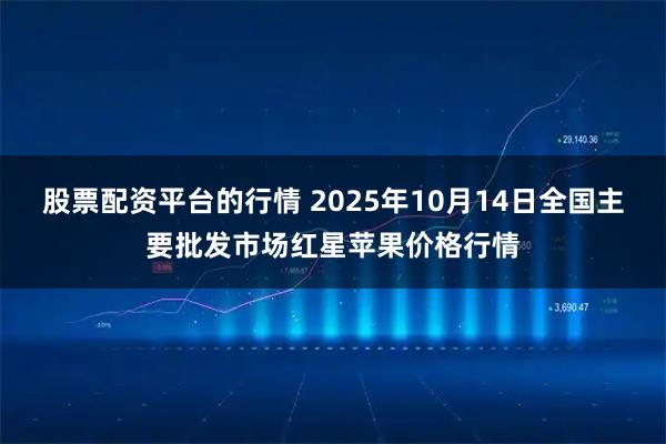 股票配资平台的行情 2025年10月14日全国主要批发市场红星苹果价格行情