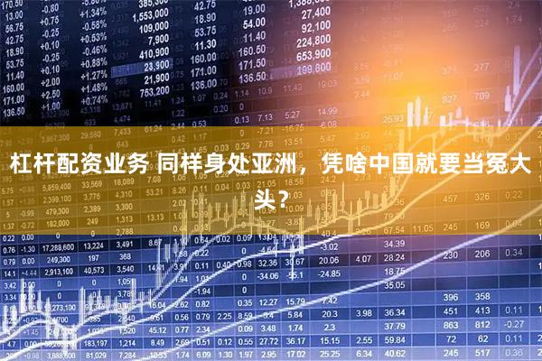 杠杆配资业务 同样身处亚洲，凭啥中国就要当冤大头？